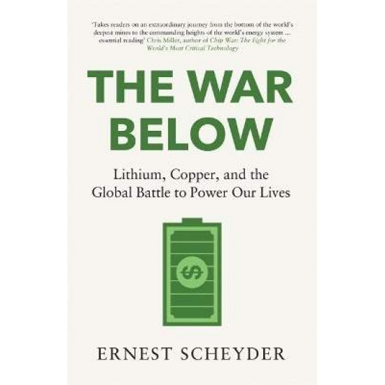 The War Below: AS HEARD ON BBC RADIO 4 ‘TODAY’ : Lithium, copper, and the global battle to power our PB - Ernest Scheyder