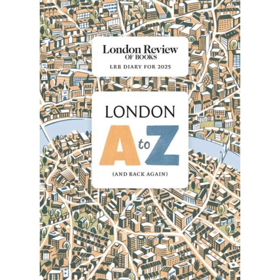 LRB DIARY FOR 2025: LONDON A-Z (AND BACK AGAIN) HC - LRB DIARY