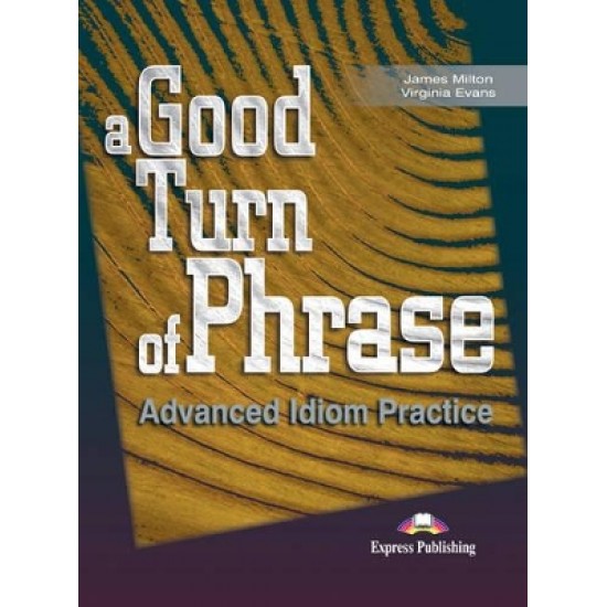 A GOOD TURN OF PHRASE ADVANCED IDIOM PRACTICE SB - JAMES MILTON-VIRGINIA EVANS-BILL BLAKE