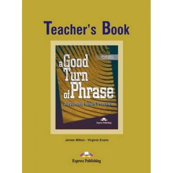 A GOOD TURN OF PHRASE ADVANCED IDIOM PRACTICE TCHR'S - JAMES MILTON-VIRGINIA EVANS-BILL BLAKE