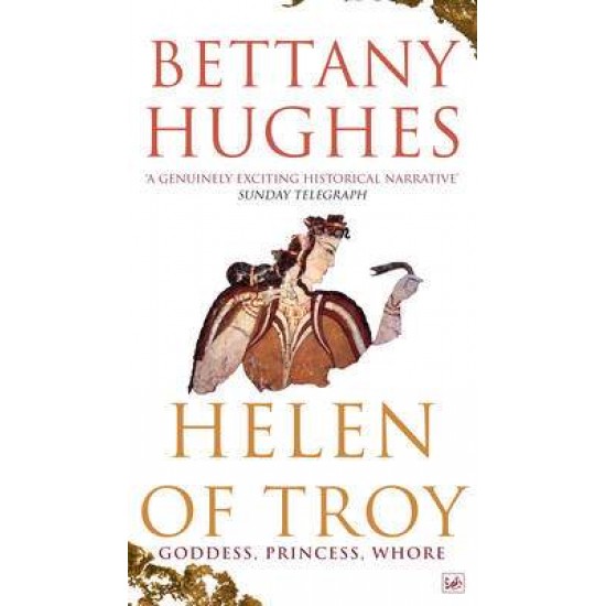 HELEN OF TROY: GODDESS, PRINCESS, WHORE PB - BETTANY HUGHES