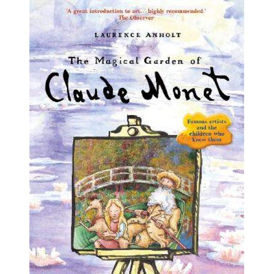 THE MAGICAL GARDEN OF CLAUDE MONET - LAURENCE ANHOLT