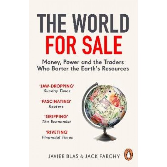 THE WORLD FOR SALE : MONEY, POWER AND THE TRADERS WHO BARTER THE EARTH'S RESOURCES - JAVIER BLAS-JACK FARCHY