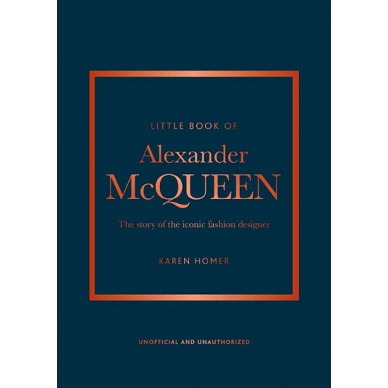 LITTLE BOOK OF ALEXANDER MCQUEEN : THE STORY OF THE ICONIC FASHION DESIGNER HC - 