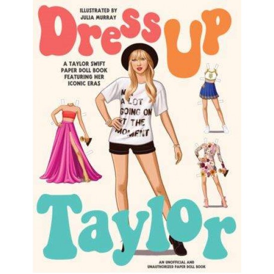 DRESS UP TAYLOR: A TAYLOR SWIFT PAPER DOLL BOOK FEATURING HIS MOST ICONIC LOOKS PB - JULIA     MURRAY