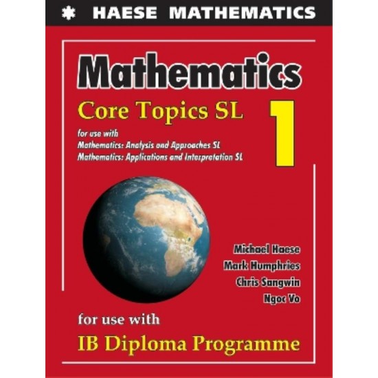 HEASE MATHEMATICS: CORE TOPICS SL - MICHAEL HAESE-MARK HUMPHRIES-CHRIS SANGWIN-NGOC VO