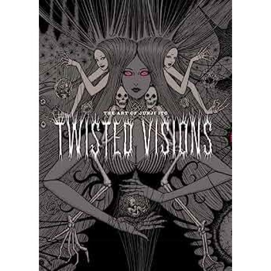 ART OF JUNJI ITO: TWISTED VISIONS : TWISTED VISIONS - Junji Ito