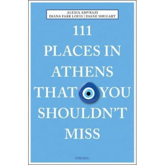 111 PLACES IN ATHENS THAT YOU SHOULDN'T MISS PB - ALEXIA AMVRAZI-DIANA FARR LOUIS-DIANE SHUGART