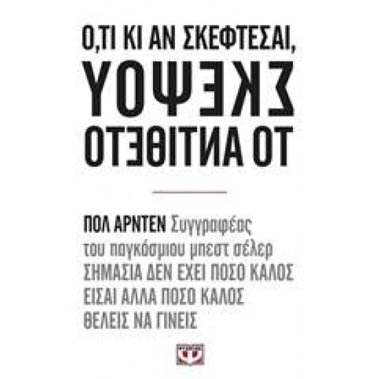 Ο,ΤΙ ΚΙ ΑΝ ΣΚΕΦΤΕΣΑΙ ΣΚΕΨΟΥ ΤΟ ΑΝΤΙΘΕΤΟ - 