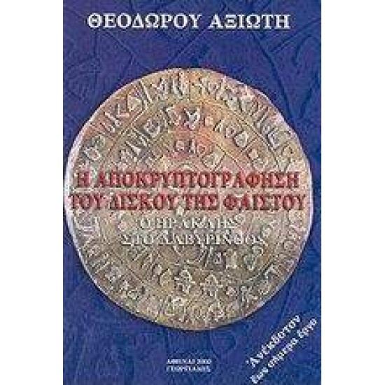 Η ΑΠΟΚΡΥΠΤΟΓΡΑΦΗΣΗ ΤΟΥ ΔΙΣΚΟΥ ΤΗΣ ΦΑΙΣΤΟΥ- Ο ΗΡΑΚΛΗΣ ΣΤΟ ΛΑΒΥΡΙΝΘΟ - ΑΞΙΩΤΗΣ, ΘΕΟΔΩΡΟΣ