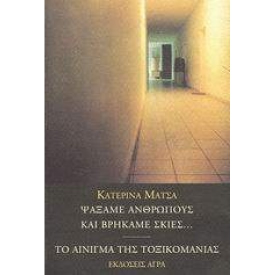 ΨΑΞΑΜΕ ΑΝΘΡΩΠΟΥΣ ΚΑΙ ΒΡΗΚΑΜΕ ΣΚΙΕΣ. ΤΟ ΑΙΝΙΓΜΑ ΤΗΣ ΤΟΞΙΚΟΜΑΝΙΑΣ 2Η ΕΚΔΟΣΗ - ΜΑΤΣΑ, ΚΑΤΕΡΙΝΑ Ι.