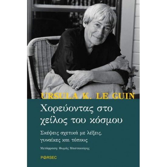 ΧΟΡΕΥΟΝΤΑΣ ΣΤΟ ΧΕΙΛΟΣ ΤΟΥ ΚΟΣΜΟΥ ΣΚΕΨΕΙΣ ΣΧΕΤΙΚΑ ΜΕ ΛΕΞΕΙΣ, ΓΥΝΑΙΚΕΣ ΚΑΙ ΤΟΠΟΥΣ - LE GUIN, URSULA K.,