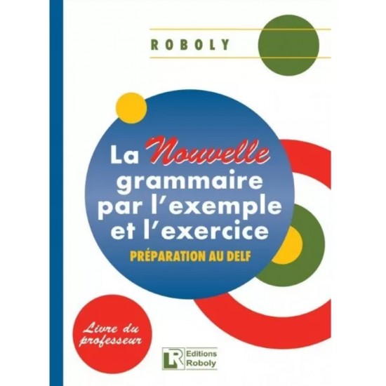 LA NOUVELLE GRAMMAIRE PAR L'EXAMPLE ET L'EXERCICE PROFESSEUR - ROBOLY, JOSEPH