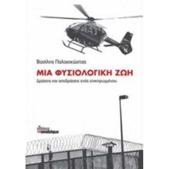 ΜΙΑ ΦΥΣΙΟΛΟΓΙΚΗ ΖΩΗ ΔΡΑΣΕΙΣ ΚΑΙ ΑΠΟΔΡΑΣΕΙΣ ΕΝΟΣ ΕΠΙΚΗΡΥΓΜΕΝΟΥ 2η ΕΚΔΟΣΗ - ΠΑΛΑΙΟΚΩΣΤΑΣ, ΒΑΣΙΛΗΣ