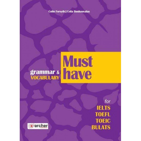 MUST HAVE GRAMMAR & VOCABULARY FOR IELTS, TOEFL, TOEIC, BULATS - COLIN FORSYTH, CELIA BOUKOUVALAS